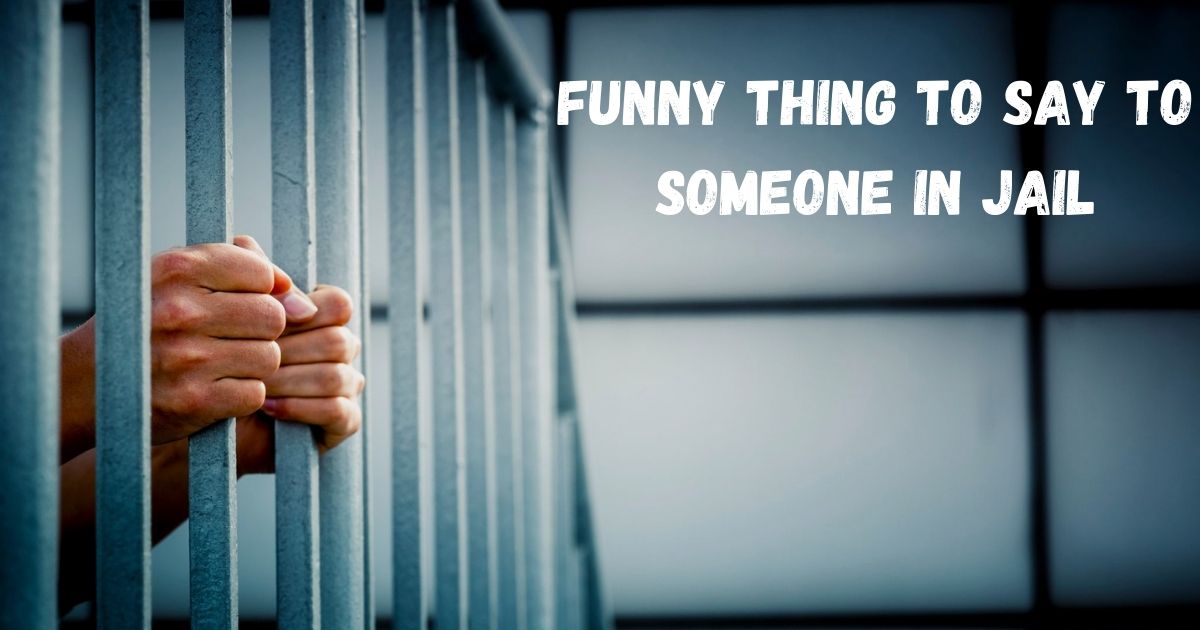 funny-thing-to-say-to-someone-in-jail